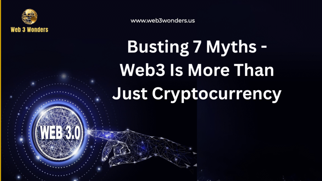 Busting 7 Myths - Web3 Is More Than Just Cryptocurrency