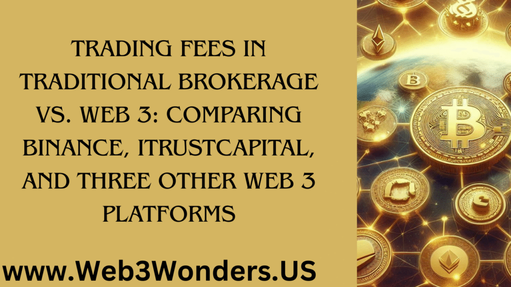Trading Fees in Traditional Brokerage vs. Web 3 Comparing Binance, iTrustCapital, and Three Other Web 3 Platforms