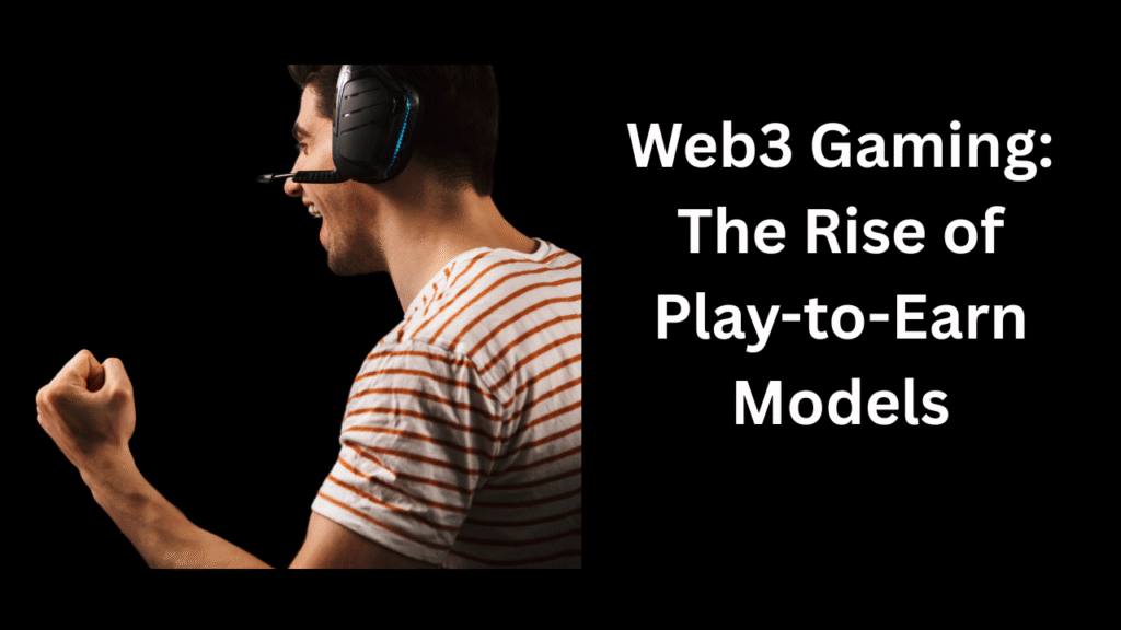 Web3 Gaming The Rise of Play-to-Earn Models