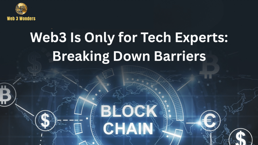Web3 Is Only for Tech Experts Breaking Down Barriers