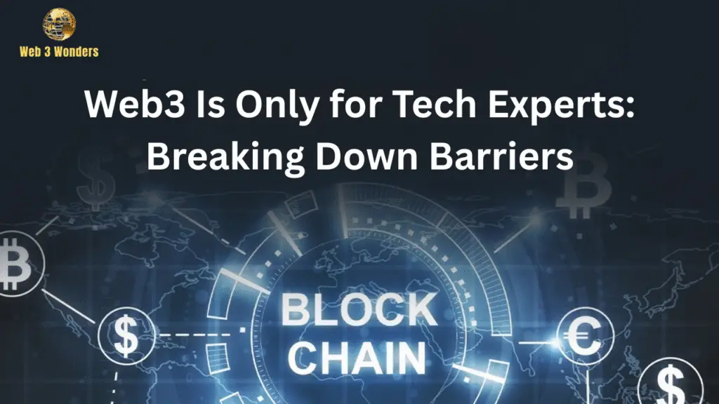 Web3 Is Only for Tech Experts Breaking Down Barriers