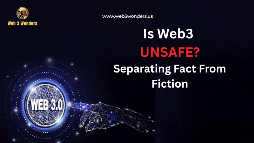 Web3 Is Unsafe Separating Fact from Fiction